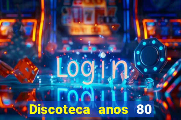 Discoteca anos 80 internacional sua musica